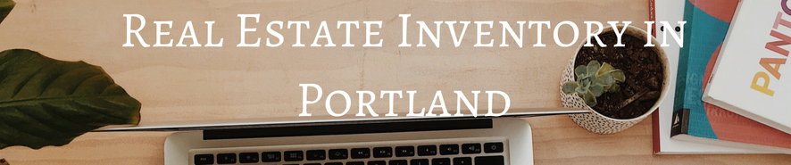 HOW MUCH PORTLAND REAL ESTATE INVENTORY IS OUT THERE?